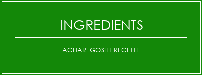 ACHARI GOSHT Recette Ingrédients Recette Indienne Traditionnelle