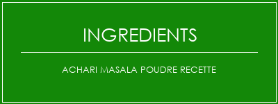 ACHARI MASALA POUDRE recette Ingrédients Recette Indienne Traditionnelle