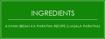 Ajwain Besan Ka Paratha Recipe (Masala Paratha) Ingrédients Recette Indienne Traditionnelle