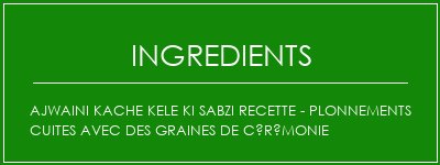 Ajwaini Kache Kele Ki Sabzi Recette - Plonnements cuites avec des graines de cérémonie Ingrédients Recette Indienne Traditionnelle