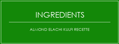 ALMOND ELACHI KULFI Recette Ingrédients Recette Indienne Traditionnelle