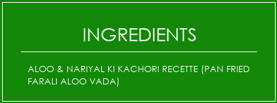 Aloo & Nariyal Ki Kachori Recette (Pan Fried Farali Aloo Vada) Ingrédients Recette Indienne Traditionnelle