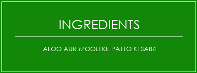 Aloo Aur Mooli Ke Patto Ki Sabzi Ingrédients Recette Indienne Traditionnelle