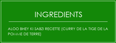 Aloo Bhey Ki Sabzi Recette (Curry de la tige de la pomme de terre) Ingrédients Recette Indienne Traditionnelle