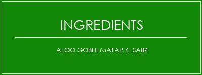 Aloo gobhi matar ki sabzi Ingrédients Recette Indienne Traditionnelle