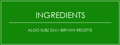 Aloo Subz Dum Biryani Recette Ingrédients Recette Indienne Traditionnelle