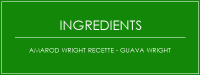 Amarod Wright Recette - Guava Wright Ingrédients Recette Indienne Traditionnelle