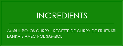 Ambul Polos Curry - Recette de curry de fruits Sri lankais avec Pol Sambol Ingrédients Recette Indienne Traditionnelle