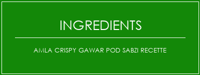 AMLA CRISPY GAWAR POD SABZI Recette Ingrédients Recette Indienne Traditionnelle