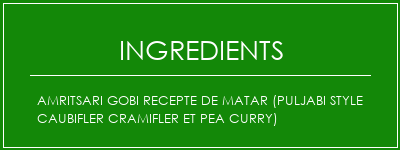 AMRITSARI GOBI RECEPTE DE MATAR (PULJABI STYLE CAUBIFLER CRAMIFLER ET PEA Curry) Ingrédients Recette Indienne Traditionnelle