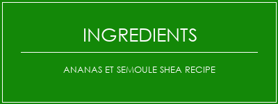 Ananas et semoule Shea Recipe Ingrédients Recette Indienne Traditionnelle