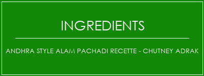 Andhra Style Alam Pachadi Recette - Chutney Adrak Ingrédients Recette Indienne Traditionnelle