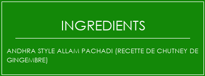 Andhra Style Allam Pachadi (recette de chutney de gingembre) Ingrédients Recette Indienne Traditionnelle