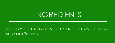 Andhra Style Mukkala Pulusu Recette Sweet Tangy Stew de légumes Ingrédients Recette Indienne Traditionnelle