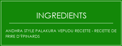 Andhra Style Palakura Vepudu Recette - Recette de frire d'épinards Ingrédients Recette Indienne Traditionnelle