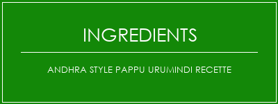 Andhra Style Pappu Urumindi Recette Ingrédients Recette Indienne Traditionnelle