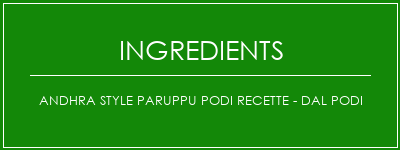 Andhra Style Paruppu Podi Recette - Dal Podi Ingrédients Recette Indienne Traditionnelle