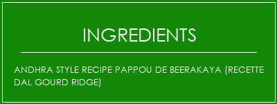 Andhra Style Recipe Pappou de Beerakaya (recette DAL Gourd Ridge) Ingrédients Recette Indienne Traditionnelle