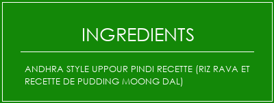 Andhra Style Uppour Pindi Recette (Riz Rava et Recette de pudding Moong Dal) Ingrédients Recette Indienne Traditionnelle