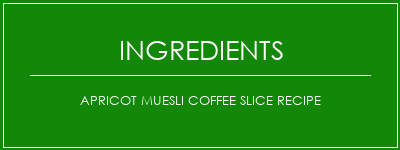 Apricot Muesli Coffee Slice Recipe Ingrédients Recette Indienne Traditionnelle