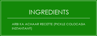 Arbi Ka Achaar Recette (Pickle Colocasia instantané) Ingrédients Recette Indienne Traditionnelle