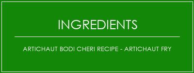 Artichaut Bodi Cheri Recipe - Artichaut Fry Ingrédients Recette Indienne Traditionnelle