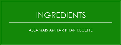 Assamais Amitar Khar Recette Ingrédients Recette Indienne Traditionnelle