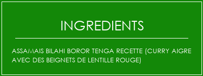 Assamais Bilahi Boror Tenga Recette (curry aigre avec des beignets de lentille rouge) Ingrédients Recette Indienne Traditionnelle