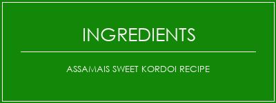 Assamais Sweet Kordoi Recipe Ingrédients Recette Indienne Traditionnelle