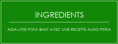 Assamèse Pota Bhat avec une recette Aloo Pitika Ingrédients Recette Indienne Traditionnelle