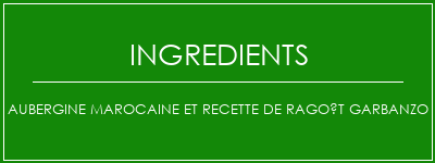 Aubergine marocaine et recette de ragoût Garbanzo Ingrédients Recette Indienne Traditionnelle