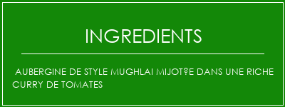 Aubergine de style Mughlai mijotée dans une riche curry de tomates Ingrédients Recette Indienne Traditionnelle