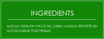 Aucun oignon Pas d'ail Lobia Masala Recette en autocuiseur électrique Ingrédients Recette Indienne Traditionnelle