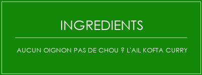 Aucun oignon Pas de chou à l'ail Kofta Curry Ingrédients Recette Indienne Traditionnelle