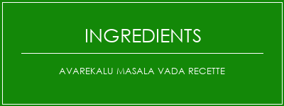 AVAREKALU MASALA VADA Recette Ingrédients Recette Indienne Traditionnelle