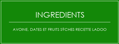 Avoine, dates et fruits sèches Recette LADOO Ingrédients Recette Indienne Traditionnelle