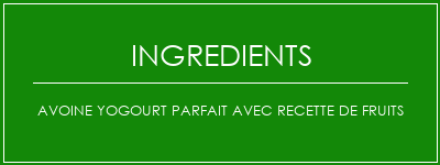 Avoine Yogourt Parfait avec recette de fruits Ingrédients Recette Indienne Traditionnelle