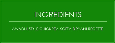 Awadhi Style Chickpea Kofta Biryani Recette Ingrédients Recette Indienne Traditionnelle