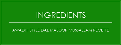 Awadhi Style Dal Masoor MussallaM Recette Ingrédients Recette Indienne Traditionnelle