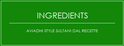 Awadhi Style Sultani Dal Recette Ingrédients Recette Indienne Traditionnelle