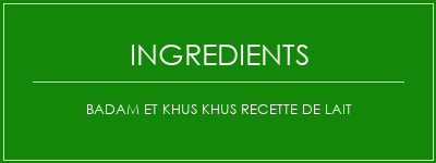 Badam et Khus Khus Recette de lait Ingrédients Recette Indienne Traditionnelle