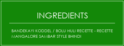 BANDEKAYI KODDEL / BOLU HULI Recette - Recette Mangalore Sambar Style Bhindi Ingrédients Recette Indienne Traditionnelle