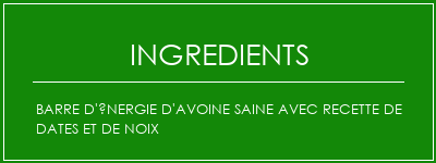 Barre d'énergie d'avoine saine avec recette de dates et de noix Ingrédients Recette Indienne Traditionnelle