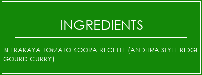 Beerakaya Tomato Koora Recette (Andhra Style Ridge Gourd Curry) Ingrédients Recette Indienne Traditionnelle