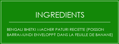 Bengali Bhetki Macher Paturi Recette (poisson barramundi enveloppé dans la feuille de banane) Ingrédients Recette Indienne Traditionnelle