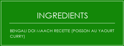 Bengali Doi Maach Recette (Poisson au Yaourt Curry) Ingrédients Recette Indienne Traditionnelle