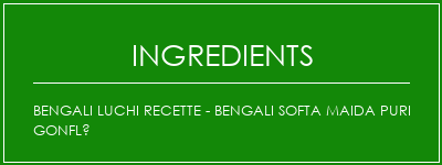 Bengali Luchi Recette - Bengali Softa Maida Puri gonflé Ingrédients Recette Indienne Traditionnelle