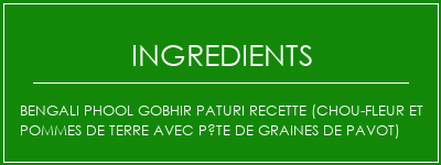 Bengali Phool Gobhir Paturi Recette (chou-fleur et pommes de terre avec pâte de graines de pavot) Ingrédients Recette Indienne Traditionnelle