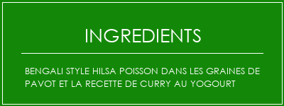 Bengali Style Hilsa Poisson dans les graines de pavot et la recette de curry au yogourt Ingrédients Recette Indienne Traditionnelle