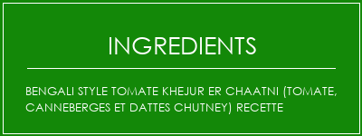 Bengali Style Tomate Khejur er Chaatni (tomate, canneberges et dattes Chutney) Recette Ingrédients Recette Indienne Traditionnelle